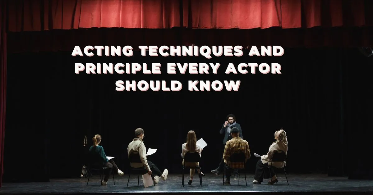 Acting Techniques and principle Every Actor Should Know  