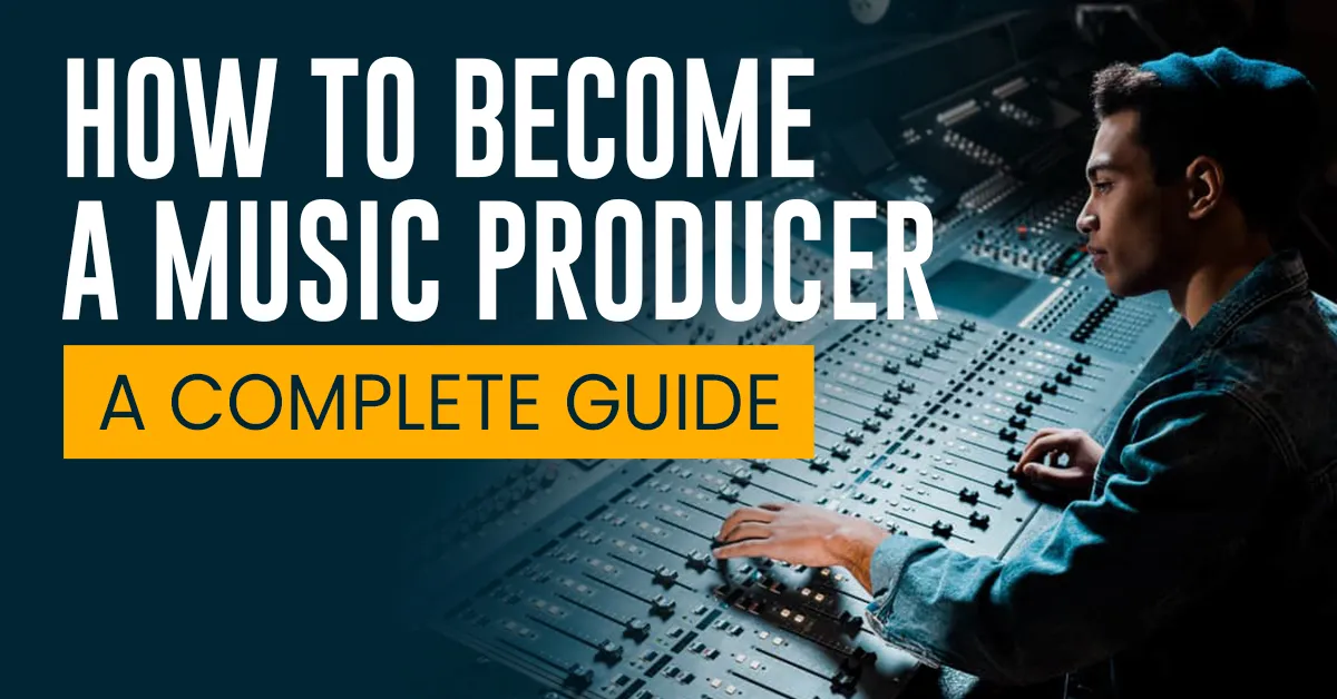 How To Become a Music Producer: A Complete Guide 