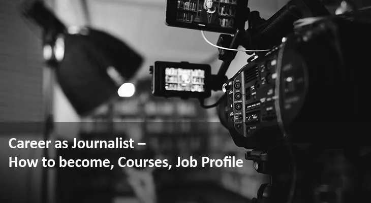 Career as Journalist – How to become, Courses, Job Profile 