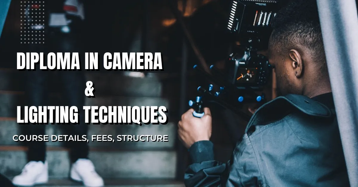 Diploma in Camera & Lighting Techniques - Course Details, Fees, Structure 